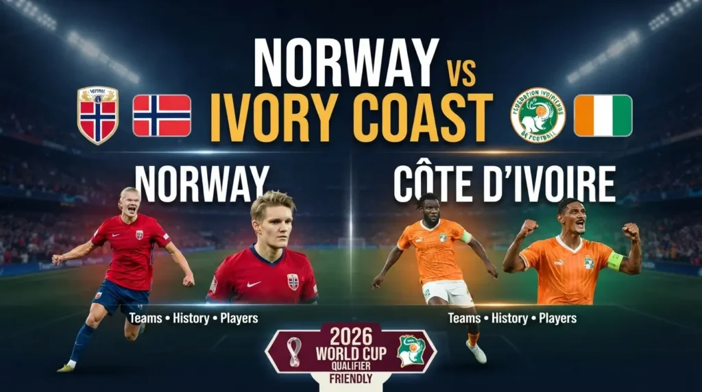 Norway vs Ivory Coast Teams, History, Players and 2026 World Cup Match