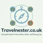 Travelnester.co.uk A Complete Guide to Travel Ideas, Guides and Planning Tips