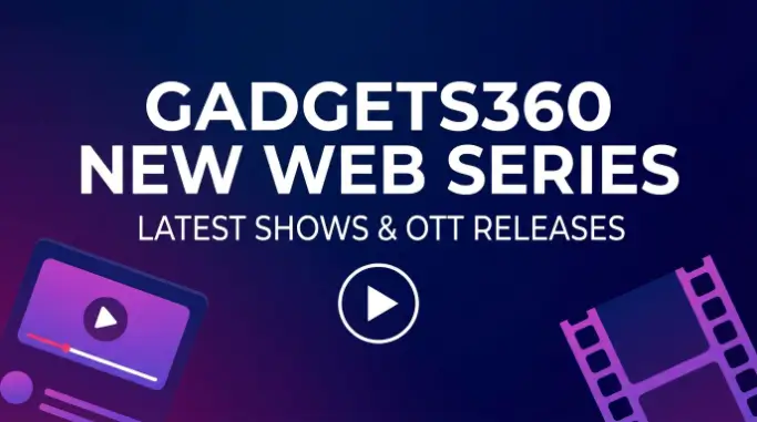 What Is the Gadgets360 New Web Series Section