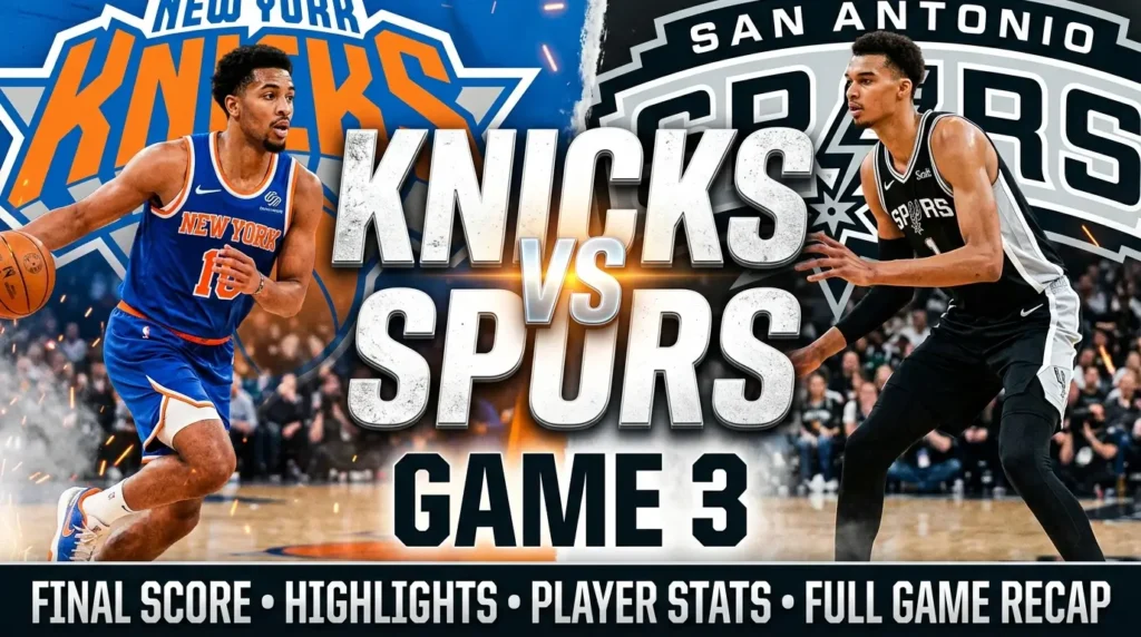 Knicks vs Spurs Game 3 Final Score, Highlights, Player Stats, and Full Game Recap