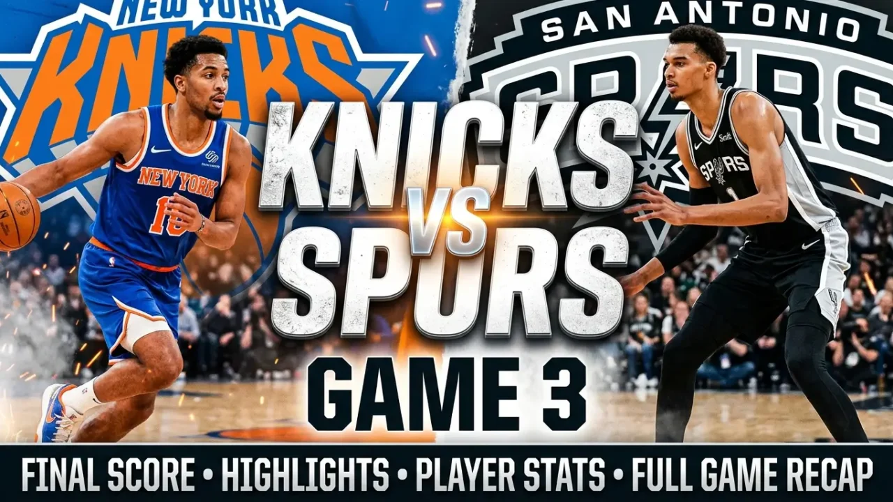 Knicks vs Spurs Game 3 Final Score, Highlights, Player Stats, and Full Game Recap