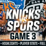 Knicks vs Spurs Game 3 Final Score, Highlights, Player Stats, and Full Game Recap