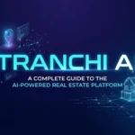 Tranchi AI A Complete Guide to the AI-Powered Real Estate Platform